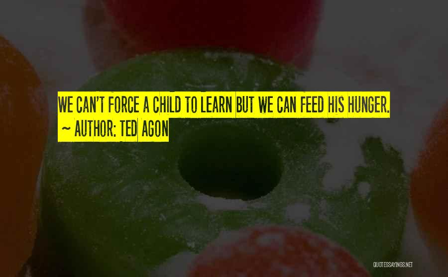 Hunger To Learn Quotes By Ted Agon