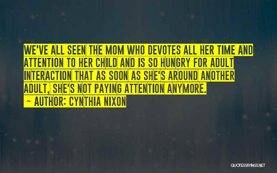 Hungry Child Quotes By Cynthia Nixon