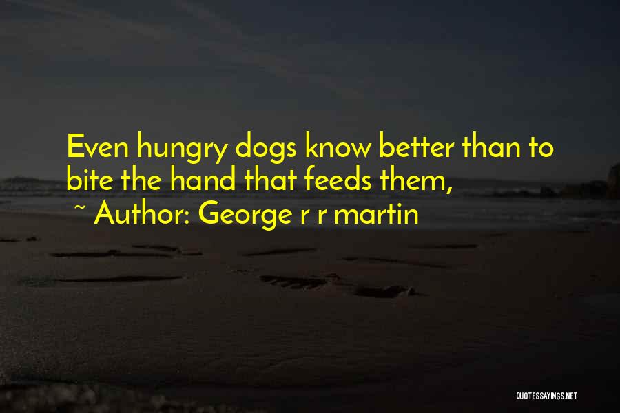 Hungry Dogs Quotes By George R R Martin