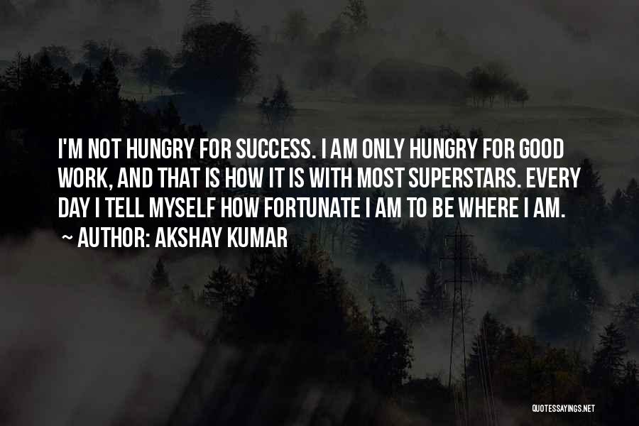 Hungry For Success Quotes By Akshay Kumar