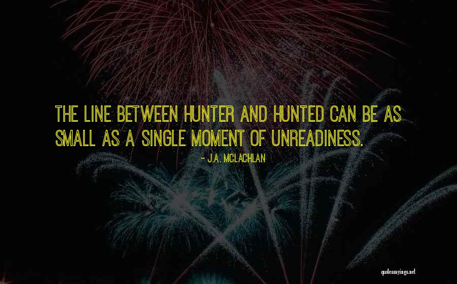 Hunter And Hunted Quotes By J.A. McLachlan Hunter And Hunted Quotes By J.A. McLachlan