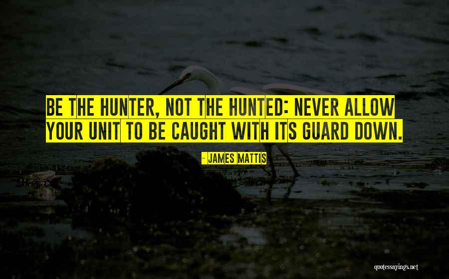 Hunter And Hunted Quotes By James Mattis Hunter And Hunted Quotes By James Mattis