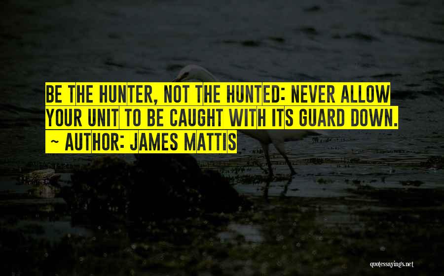 Hunter Hunted Quotes By James Mattis