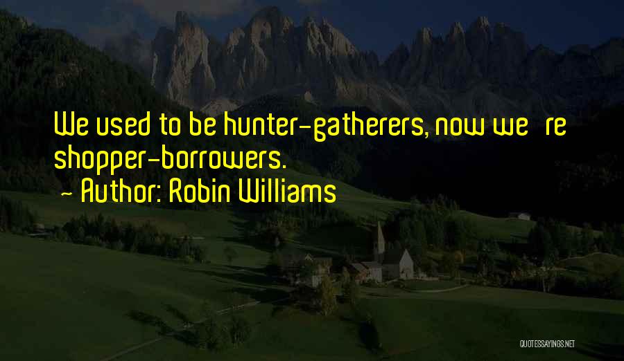 Hunters And Gatherers Quotes By Robin Williams