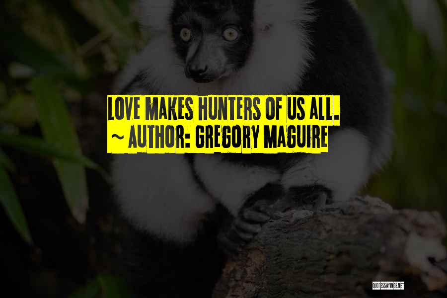 Hunters Love Quotes By Gregory Maguire