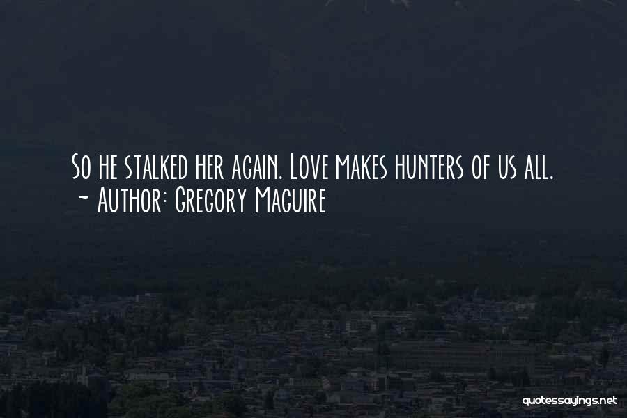 Hunters Love Quotes By Gregory Maguire