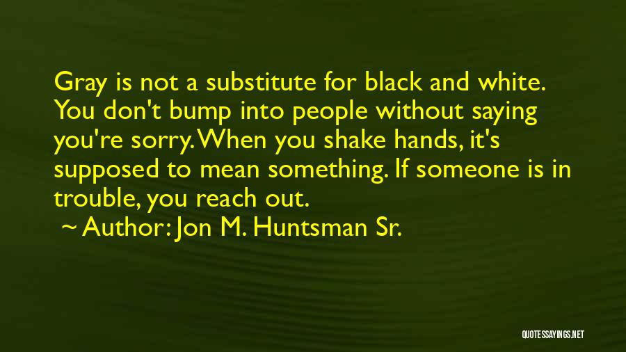 Huntsman Quotes By Jon M. Huntsman Sr.