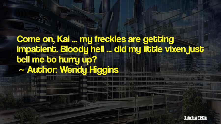 Hurry Up Quotes By Wendy Higgins