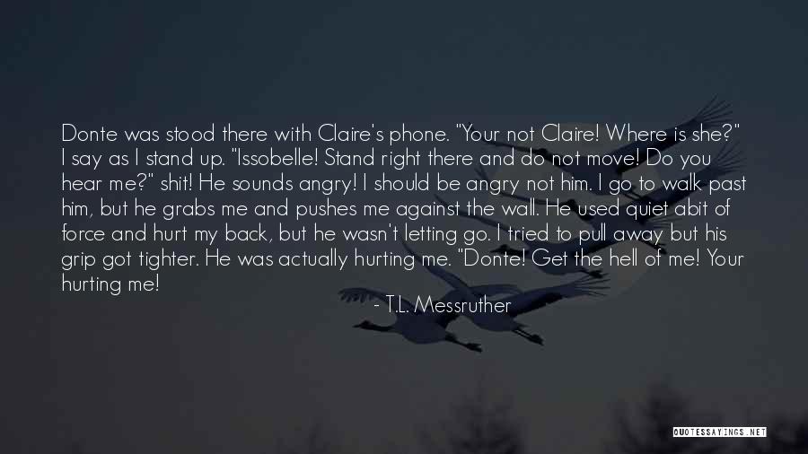Hurt And Letting Go Quotes By T.L. Messruther Hurt And Letting Go Quotes By T.L. Messruther