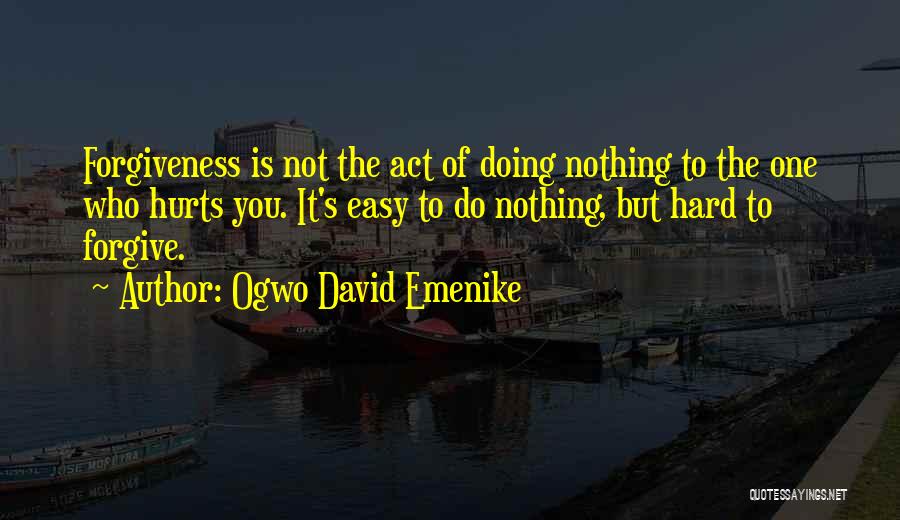 Hurt But Forgive Quotes By Ogwo David Emenike