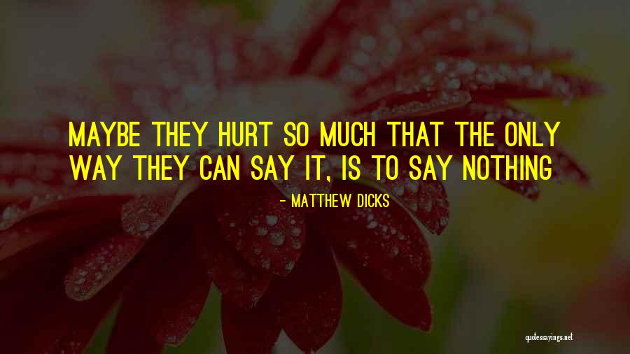 Hurt But Silence Quotes By Matthew Dicks Hurt But Silence Quotes By Matthew Dicks