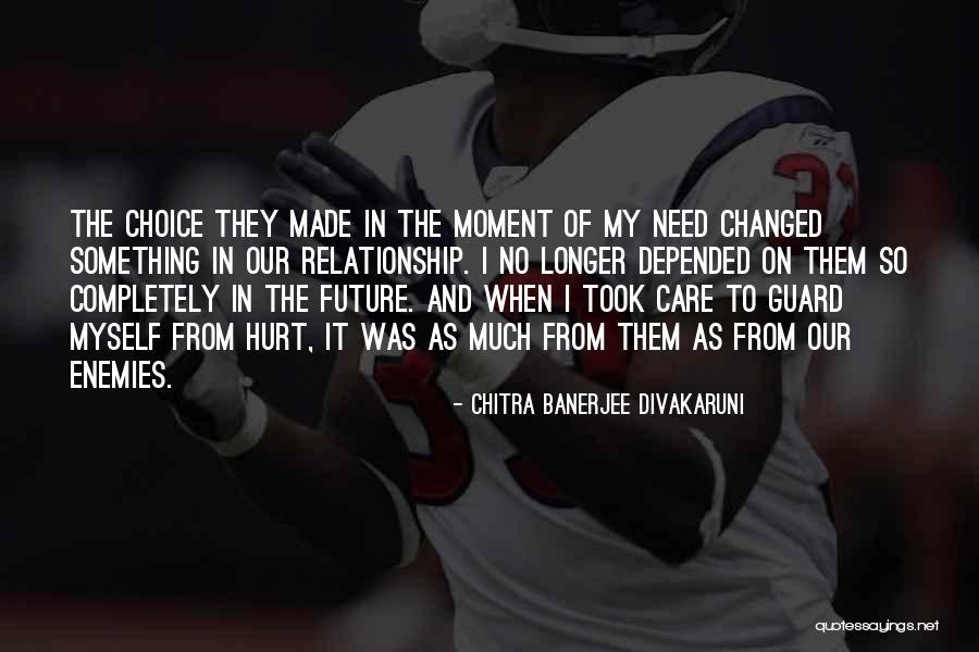 Hurt From A Relationship Quotes By Chitra Banerjee Divakaruni Hurt From A Relationship Quotes By Chitra Banerjee Divakaruni