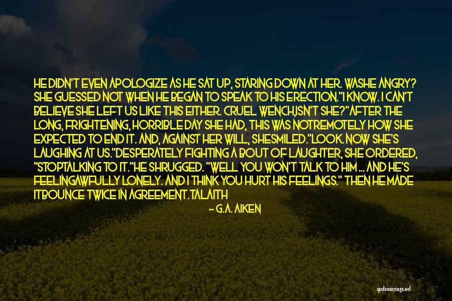 Hurt Her Feelings Quotes By G.A. Aiken Hurt Her Feelings Quotes By G.A. Aiken