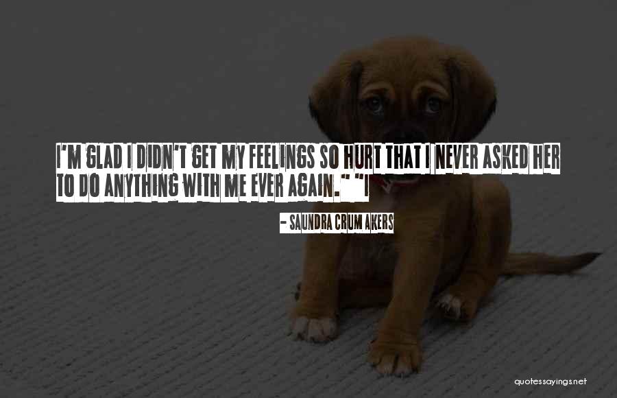 Hurt Her Feelings Quotes By Saundra Crum Akers Hurt Her Feelings Quotes By Saundra Crum Akers