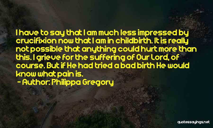 Hurt Less Quotes By Philippa Gregory