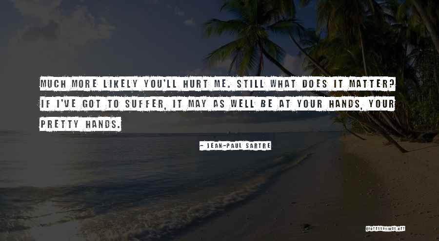 Hurt Me More Quotes By Jean-Paul Sartre Hurt Me More Quotes By Jean-Paul Sartre