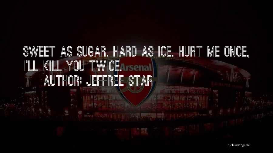 Hurt Me Once I'll Kill You Twice Quotes By Jeffree Star