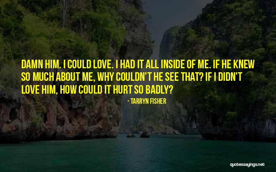 Hurt Me So Much Quotes By Tarryn Fisher Hurt Me So Much Quotes By Tarryn Fisher