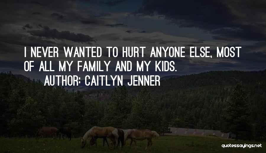 Hurt My Family Quotes By Caitlyn Jenner