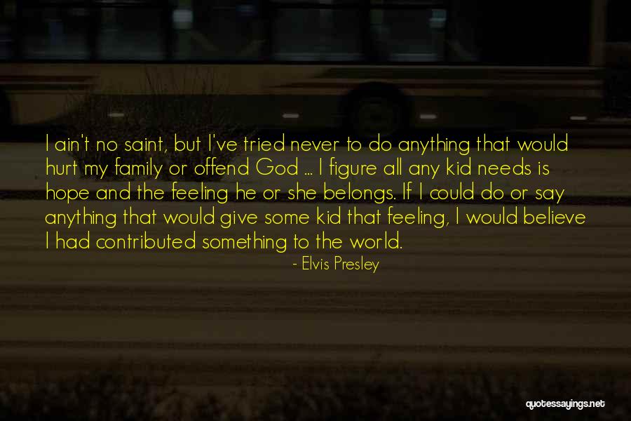 Hurt My Family Quotes By Elvis Presley