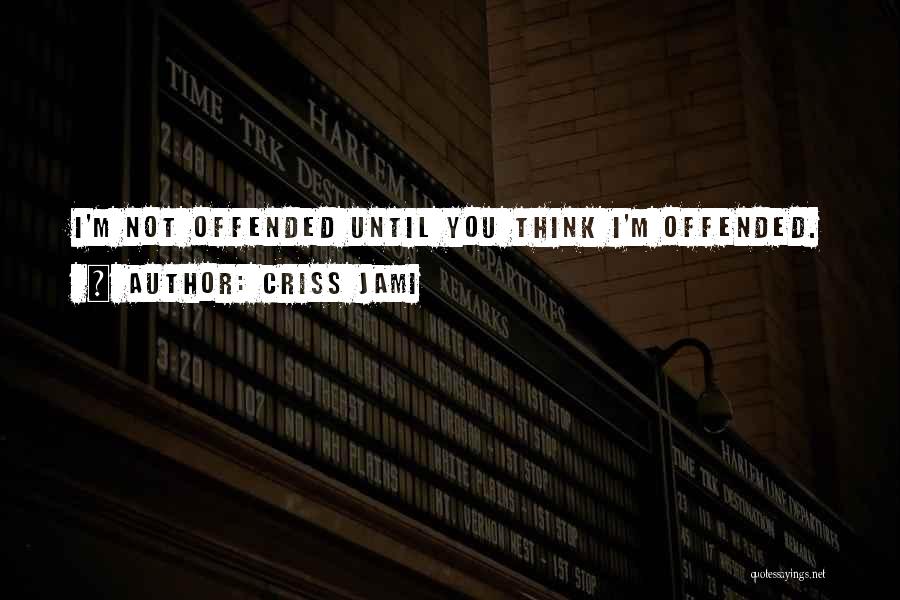 Hurt Offended Quotes By Criss Jami