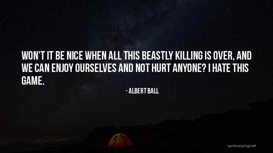 Hurt Ourselves Quotes By Albert Ball