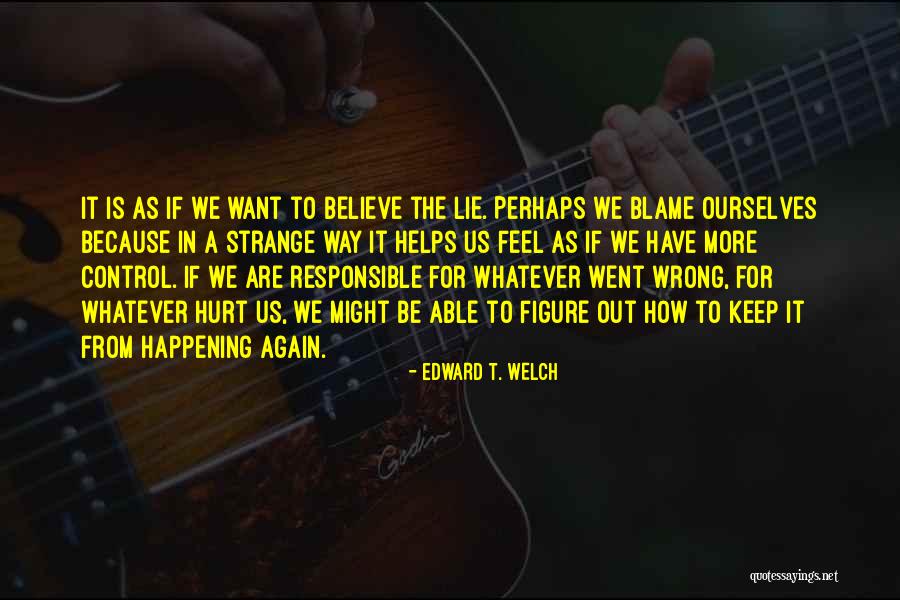 Hurt Ourselves Quotes By Edward T. Welch Hurt Ourselves Quotes By Edward T. Welch