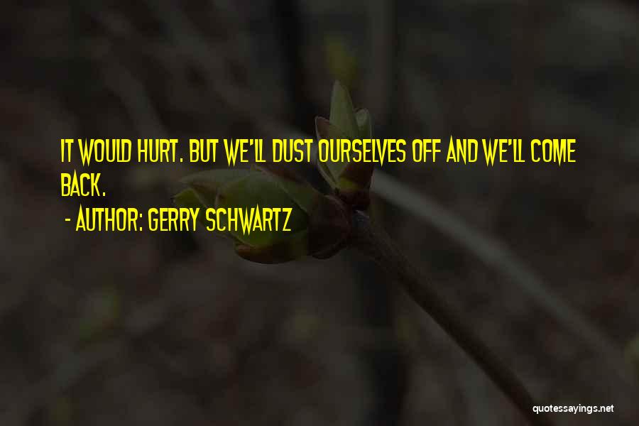 Hurt Ourselves Quotes By Gerry Schwartz