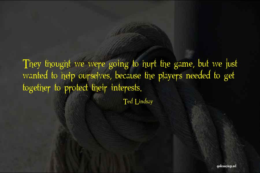 Hurt Ourselves Quotes By Ted Lindsay