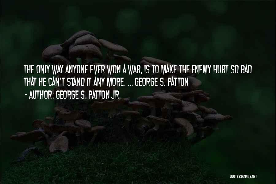 Hurt So Bad Quotes By George S. Patton Jr.