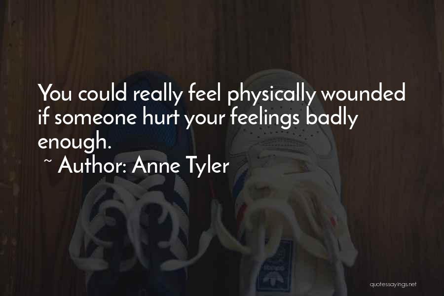 Hurt Someone Feelings Quotes By Anne Tyler