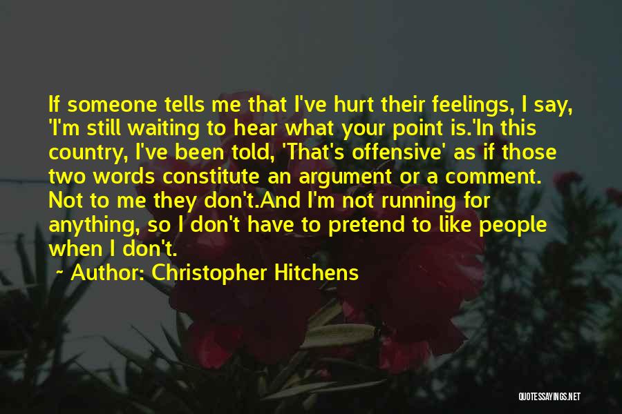 Hurt Someone Feelings Quotes By Christopher Hitchens