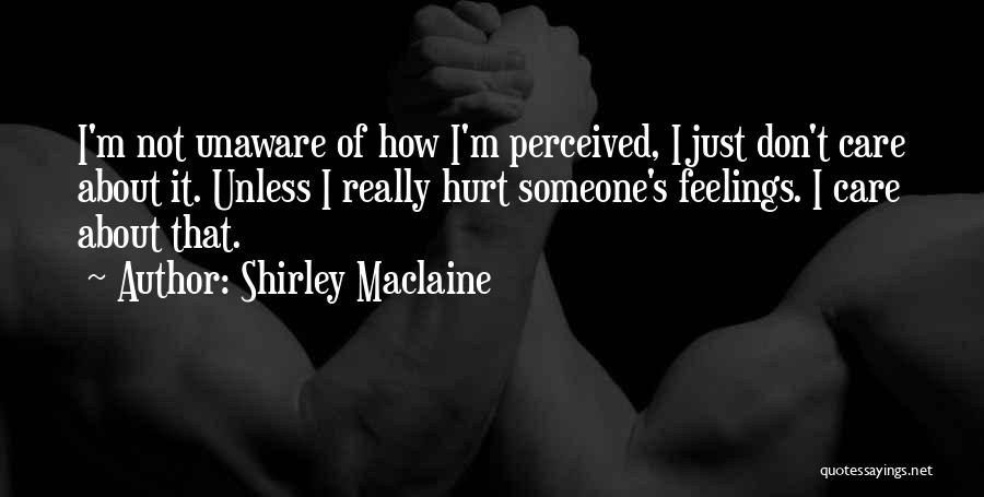 Hurt Someone Feelings Quotes By Shirley Maclaine