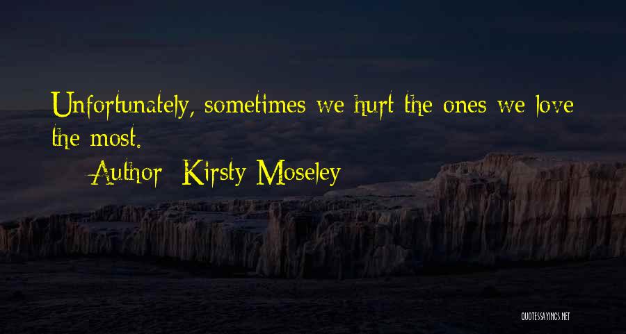 Hurt The Ones We Love Most Quotes By Kirsty Moseley