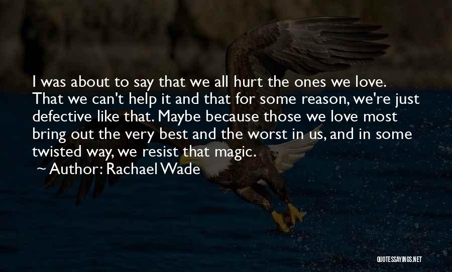 Hurt The Ones We Love Most Quotes By Rachael Wade