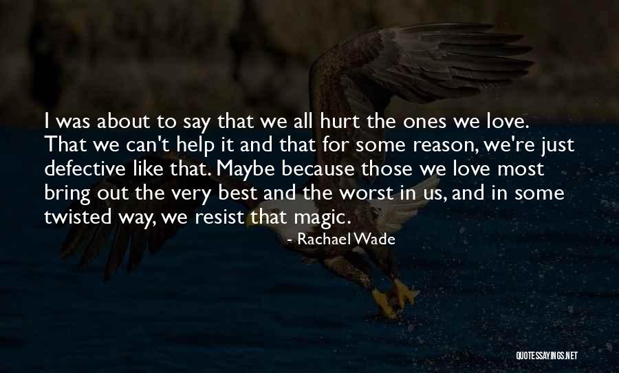 Hurt The Ones We Love Most Quotes By Rachael Wade