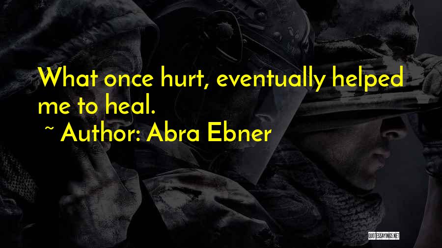 Hurt To Heal Quotes By Abra Ebner