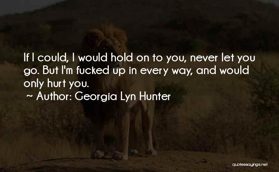 Hurt You Quotes By Georgia Lyn Hunter