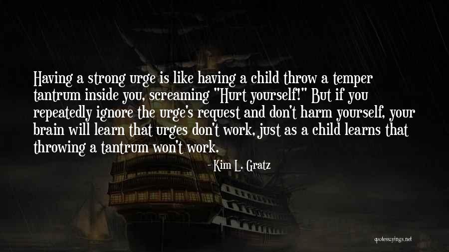 Hurt Yourself Quotes By Kim L. Gratz