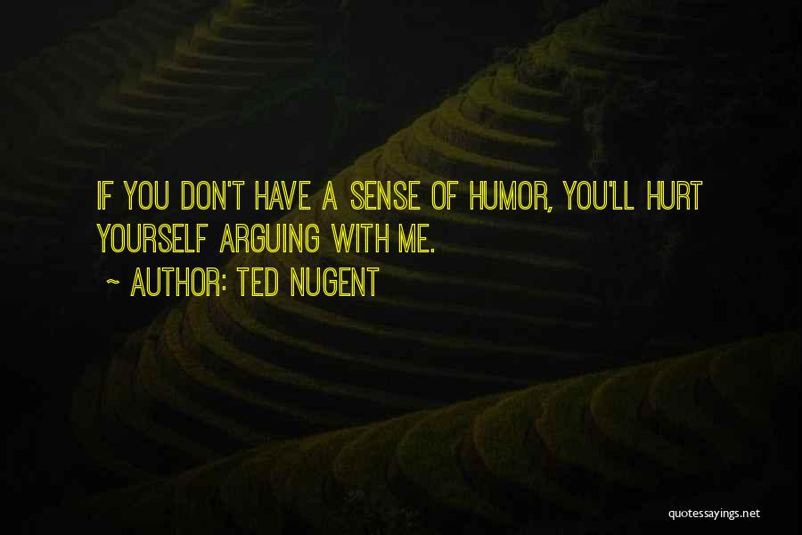 Hurt Yourself Quotes By Ted Nugent