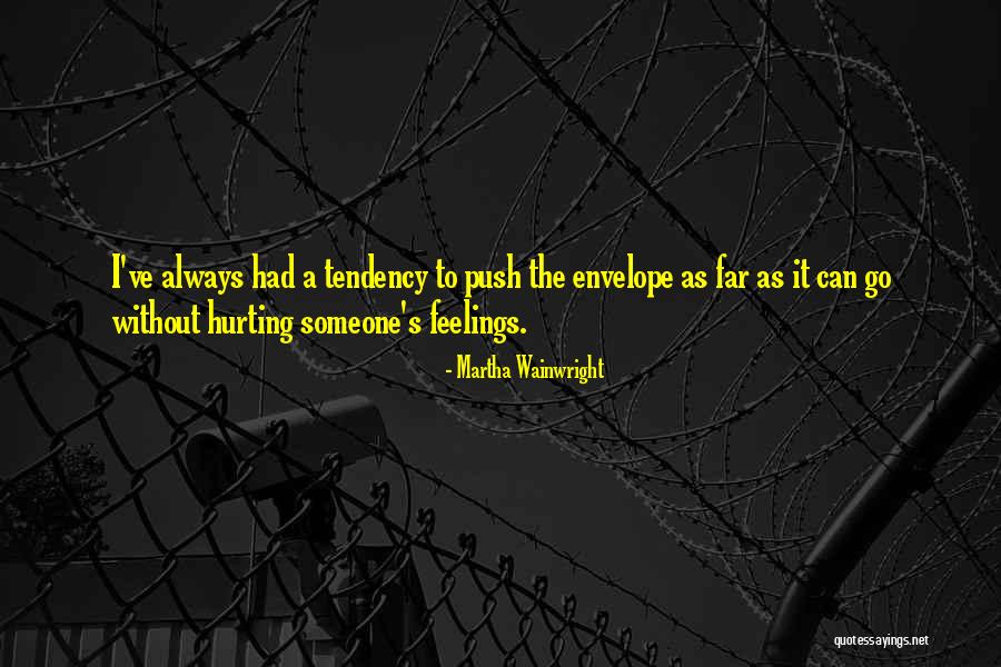 Hurting Others Feelings Quotes By Martha Wainwright Hurting Others Feelings Quotes By Martha Wainwright