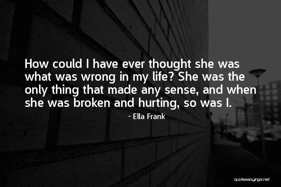 Hurting The Love Of Your Life Quotes By Ella Frank Hurting The Love Of Your Life Quotes By Ella Frank