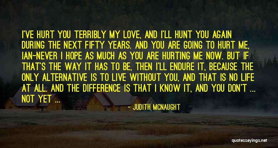 Hurting The Love Of Your Life Quotes By Judith McNaught Hurting The Love Of Your Life Quotes By Judith McNaught