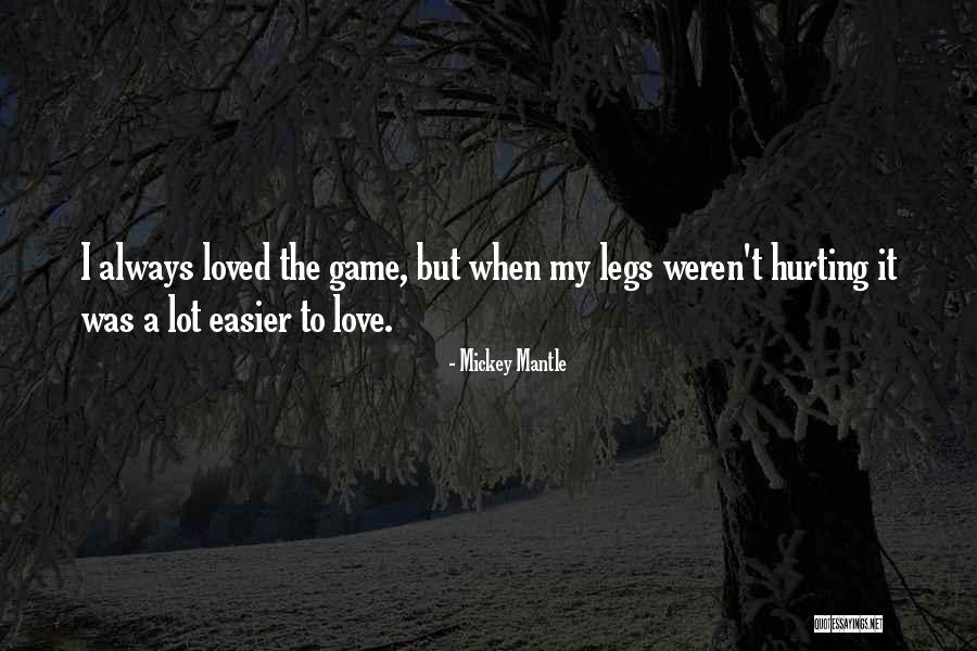 Hurting The One You Love Quotes By Mickey Mantle Hurting The One You Love Quotes By Mickey Mantle