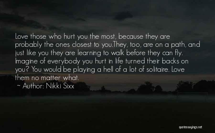 Hurting Those Who Love You Quotes By Nikki Sixx