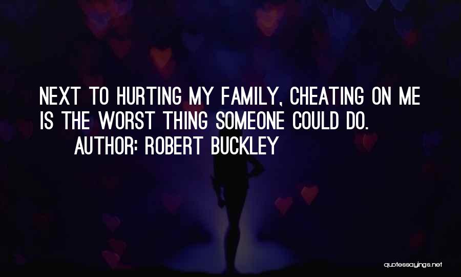 Hurting Your Family Quotes By Robert Buckley