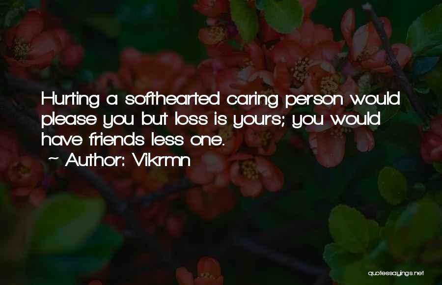 Hurting Your Friends Quotes By Vikrmn