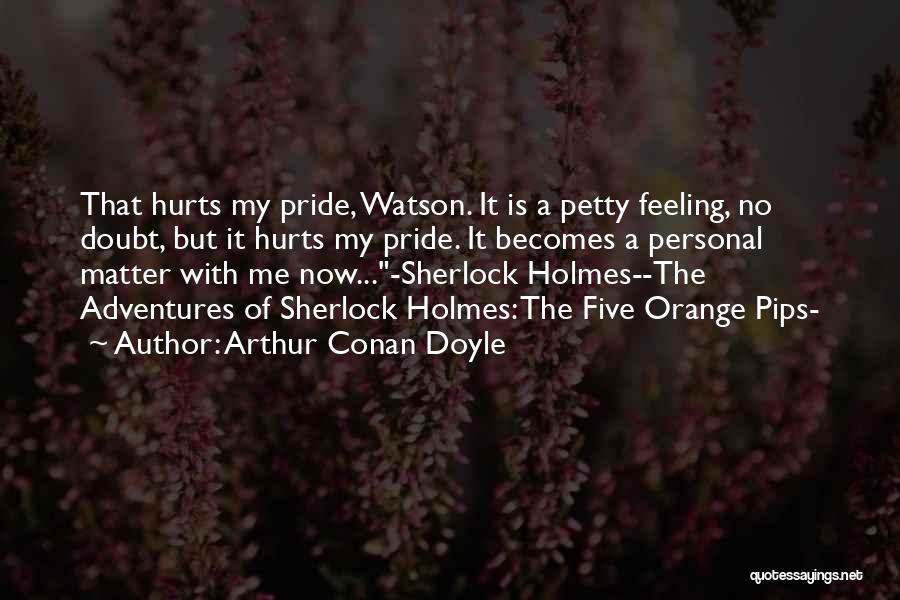 Hurts Feeling Quotes By Arthur Conan Doyle