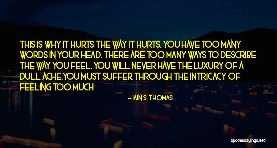 Hurts Feeling Quotes By Iain S. Thomas Hurts Feeling Quotes By Iain S. Thomas