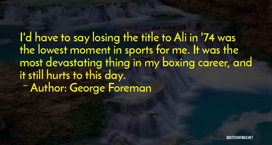 Hurts Me Quotes By George Foreman